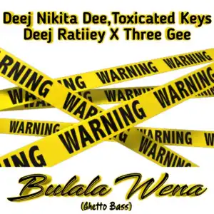 Deej Nikita Dee - Bulala Wena (Ghetto Bass) ft. Toxicated Keys, Deej Ratiiey & Three Gee